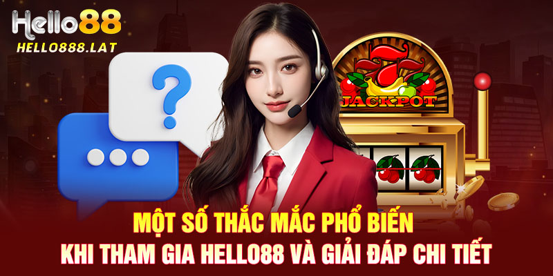 Một số thắc mắc phổ biến khi tham gia Hello88 và giải đáp chi tiết